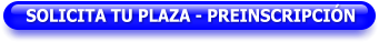 SOLICITA TU PLAZA - PREINSCRIPCIÓN