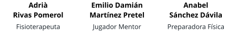 Adrià Rivas Pomerol Fisioterapeuta   Emilio Damián Martínez Pretel Jugador Mentor   Anabel Sánchez Dávila Preparadora Física